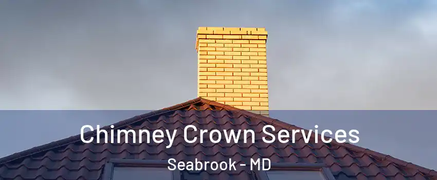 Chimney Crown Services Seabrook - MD