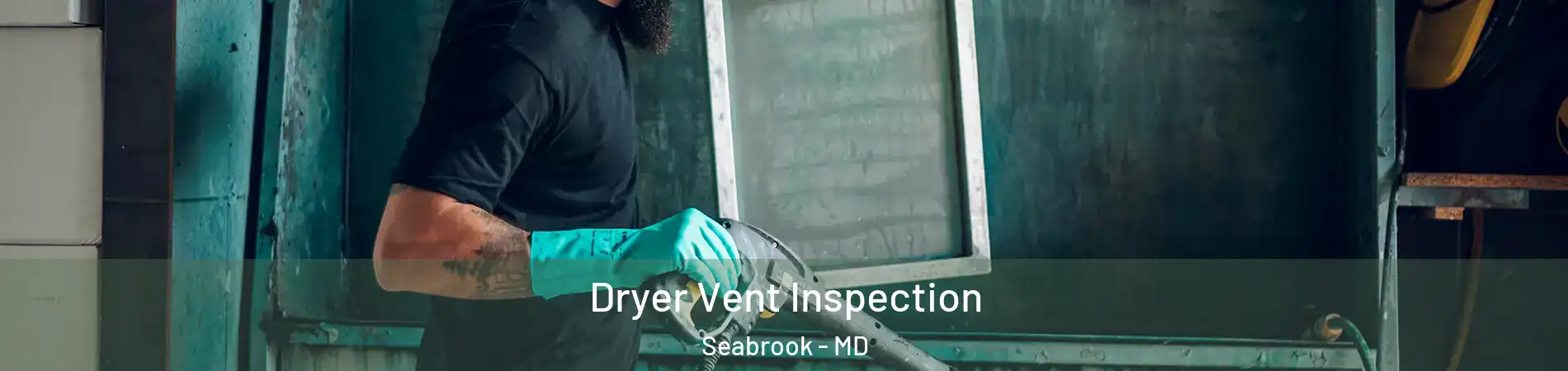  Dryer Vent Inspection Seabrook - MD