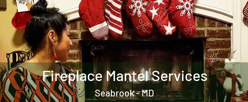  Fireplace Mantel Services Seabrook - MD