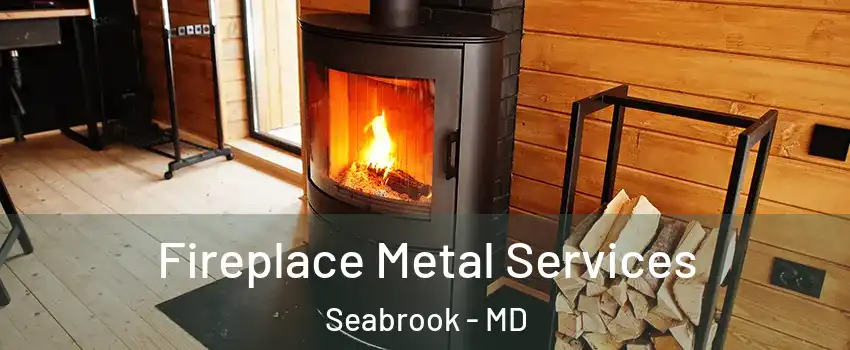 Fireplace Metal Services Seabrook - MD