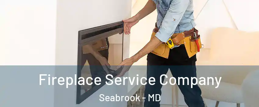 Fireplace Service Company Seabrook - MD