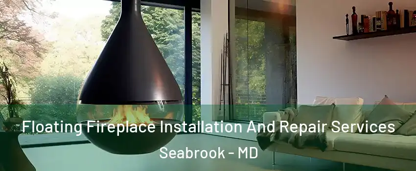 Floating Fireplace Installation And Repair Services Seabrook - MD