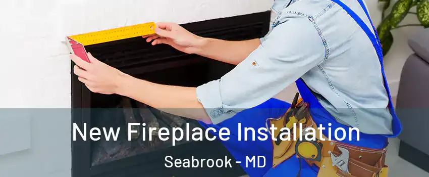  New Fireplace Installation Seabrook - MD